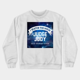 I Watch Too Much Judge Judy Said Nobody Ever Crewneck Sweatshirt